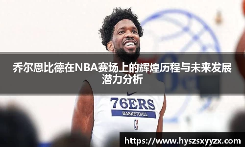 乔尔恩比德在NBA赛场上的辉煌历程与未来发展潜力分析