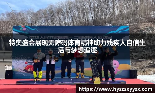 特奥盛会展现无障碍体育精神助力残疾人自信生活与梦想追逐