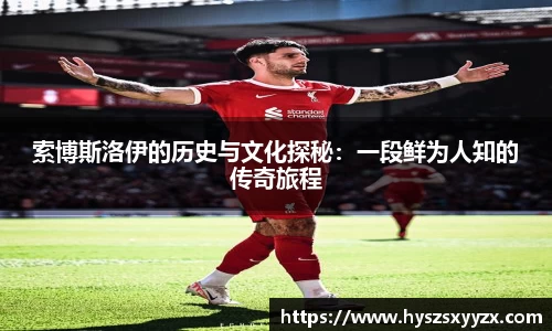 索博斯洛伊的历史与文化探秘：一段鲜为人知的传奇旅程