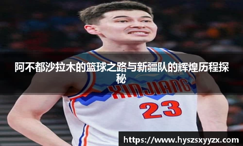 阿不都沙拉木的篮球之路与新疆队的辉煌历程探秘