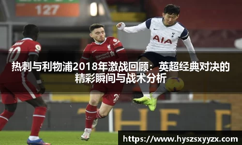 热刺与利物浦2018年激战回顾：英超经典对决的精彩瞬间与战术分析